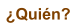�Qui�n?
