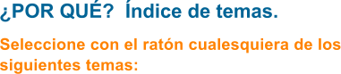�POR QU�?  �ndice de temas. Seleccione con el rat�n cualesquiera de los siguientes temas: